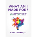 What Am I Made For?: Cultivate and Grow Big and Little Ideas