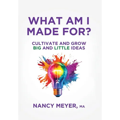 What Am I Made For?: Cultivate and Grow Big and Little Ideas