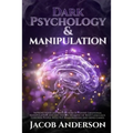 Dark Psychology and Manipulation - 4 books in 1: Improve your Life with Secrets Of Covert Emotional Manipulation and the Hidden Meaning of Body Langua