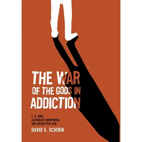The War Of The Gods In Addiction: C. G. Jung, Alcoholics Anonymous, and Archetypal Evil