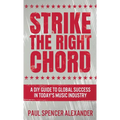 Strike The Right Chord: A DIY Guide to Global Success in Today's Music Industry