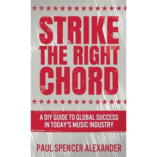 Strike The Right Chord: A DIY Guide to Global Success in Today's Music Industry