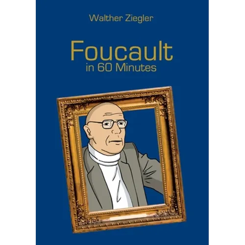 Foucault in 60 Minutes: Great Thinkers in 60 Minutes