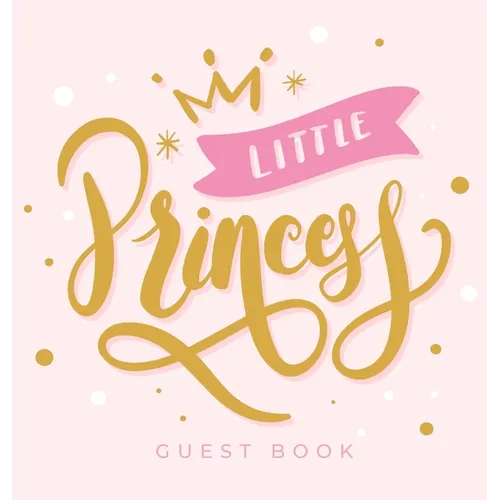 Little Princess: An Elegant Square Hardcover Square Hardcover Baby Shower Guest Book with a Pink and Gold Crown Theme - Includes Sign-In, Wishes for B