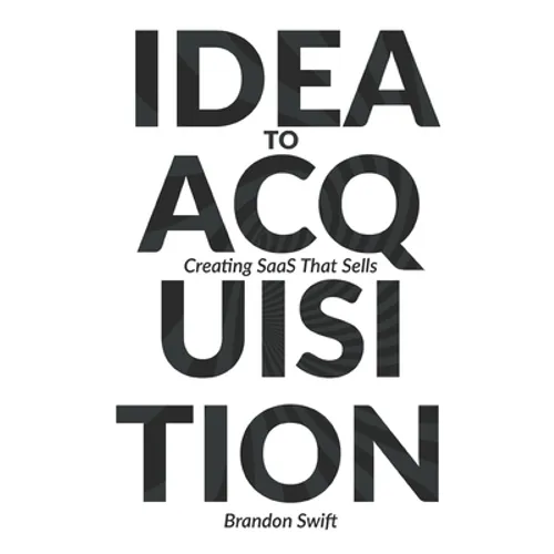 Idea to Acquisition: Creating SaaS that Sells