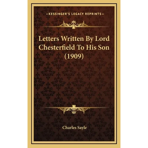 Letters Written By Lord Chesterfield To His Son (1909)