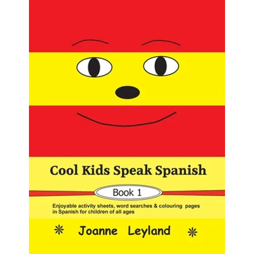 Cool Kids Speak Spanish - Book 1: Enjoyable activity sheets, word searches & colouring pages in Spanish for children of all ages