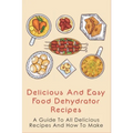 Delicious And Easy Food Dehydrator Recipes: A Guide To All Delicious Recipes And How To Make: Dehydrator Deer Jerky Recipes