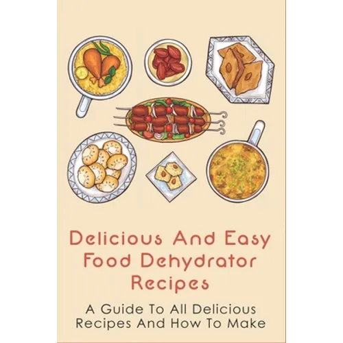 Delicious And Easy Food Dehydrator Recipes: A Guide To All Delicious Recipes And How To Make: Dehydrator Deer Jerky Recipes
