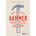 Beyond the Hammer: A Fresh Approach to Leadership, Culture, and Building High Performance Teams