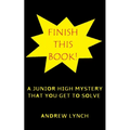 FINISH THIS BOOK! A Junior High Mystery That You Get To Solve!: Uncover the clues and decide for yourself who committed the crime.
