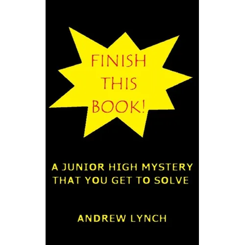 FINISH THIS BOOK! A Junior High Mystery That You Get To Solve!: Uncover the clues and decide for yourself who committed the crime.