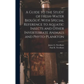 A Guide to the Study of Fresh-water Biology, With Special Reference to Aquatic Insects and Other Invertebrate Animals and Phyto-plankton