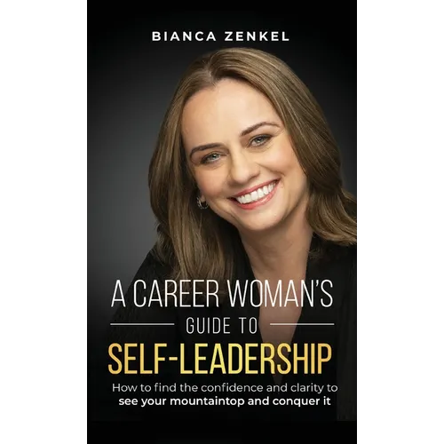 A Career Woman's Guide to Self-Leadership: How to find the confidence and clarity to see your mountaintop and conquer it