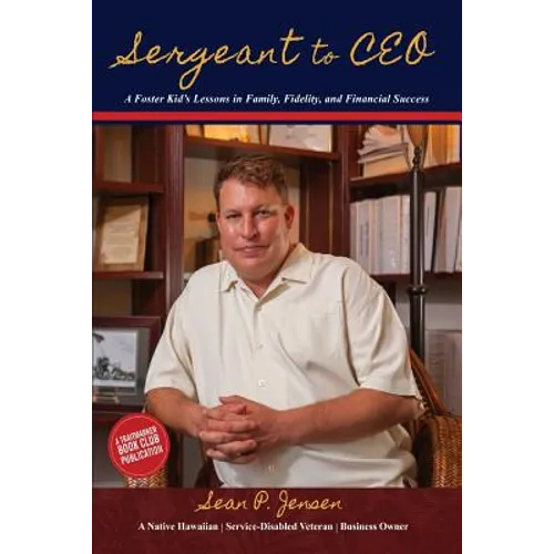 Sergeant to CEO: A Foster Kid's Lessons in Family, Fidelity, and Financial Success