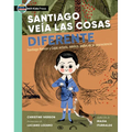 Santiago Veía Las Cosas Diferente: Santiago Ramón Y Cajal, Artista, Médico, Padre de la Neurociencia