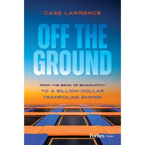 Off the Ground: From the Brink of Bankruptcy to a Billion-Dollar Trampoline Empire