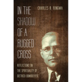 In the Shadow of a Rugged Cross: Reflections on the Spirituality of Dietrich Bonhoeffer