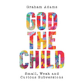 God the Child: Small, Weak and Curious Subversions