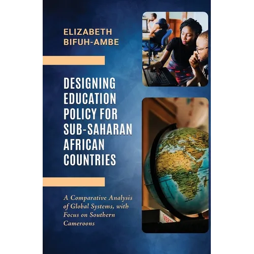 Designing Education Policy for Sub-Saharan African Countries: A Comparative Analysis of Global Systems, with Focus on Southern Cameroons
