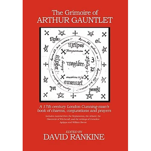The Grimoire of Arthur Gauntlet: A 17th Century London Cunningman's Book of Charms, Conjurations and Prayers