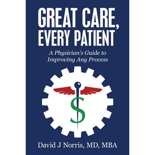 Great Care, Every Patient: A Physician's Guide to Improving Any Process