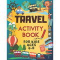Travel Activity Book For Kids Ages 6-8: Over 150 Travelling Activities for Children, including Puzzles, Mazes, Dot-to-Dots, Drawing and Coloring, Lett