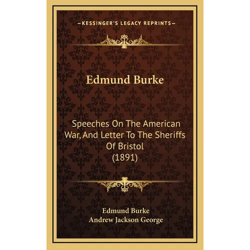 Edmund Burke: Speeches On The American War, And Letter To The Sheriffs Of Bristol (1891)