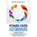 Autoimmune Cookbook - Power Over Autoimmune: Take Back Control of Your Condition and Live the Life You Were Always Meant to Live