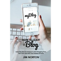 How to start a Blog: Learn the Best Techniques to Start Blogging Now. Turn Your Fans into Your Passive Income