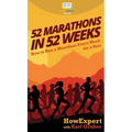 52 Marathons in 52 Weeks: How to Run a Marathon Every Week for a Year