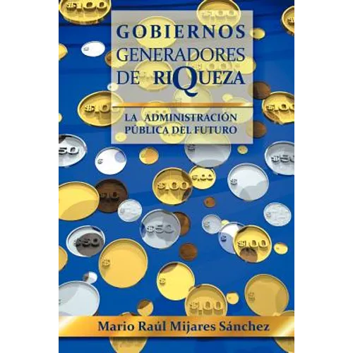 Gobiernos Generadores de Riqueza: La Administracion Publica del Futuro