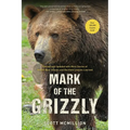 Mark of the Grizzly: Revised and Updated with More Stories of Recent Bear Attacks and the Hard Lessons Learned