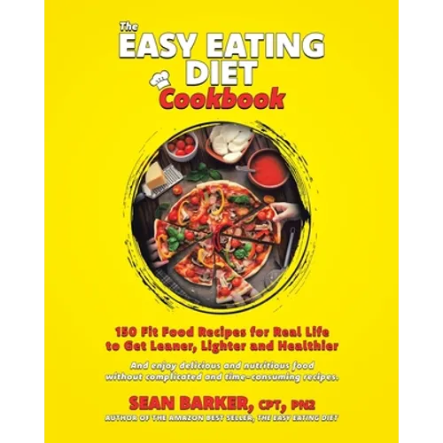 The Easy Eating Diet Cookbook: 150 Fit Food Recipes for Real Life, to Get Leaner, Lighter and Healthier