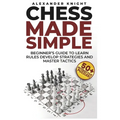 Chess Made Simple: A Beginner's Guide to Learn Rules, Develop Strategies, Master Tactics, Visualize Moves, and Build Confidence to Win More Games!
