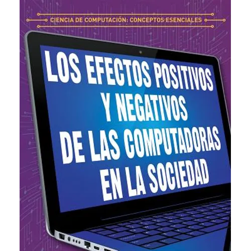 Efectos Positivos Y Negativos de Las Computadoras En La Sociedad (the Positive and Negative Impacts of Computers in Society)