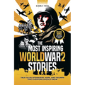 The Most Inspiring World War 2 Stories: The Most Inspiring World War 2 Stories