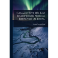 Gammelt Nyt Om & Af Biskop Johan Nordal Brun /ved J.n. Brun...