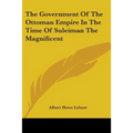 The Government Of The Ottoman Empire In The Time Of Suleiman The Magnificent