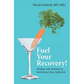 Fuel Your Recovery!: Healing with Nutrition in the Journey from Addiction