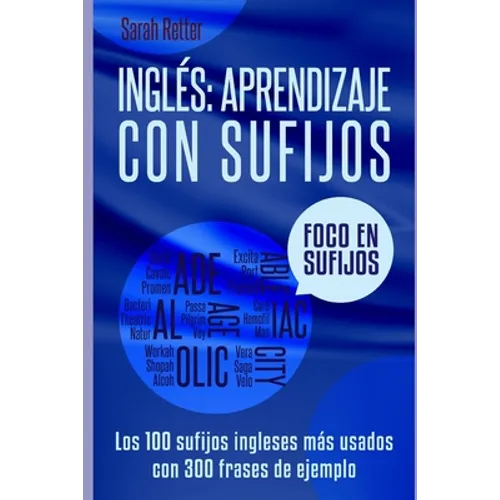 Ingles: APRENDIZAJE CON SUFIJOS: Los100 sufijos ingleses más usados con 300 frases de ejemplo.