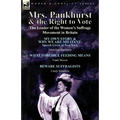 Mrs. Pankhurst & the Right to Vote: the Leader of the Women's Suffrage Movement in Britain