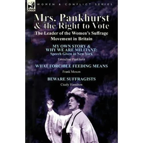Mrs. Pankhurst & the Right to Vote: the Leader of the Women's Suffrage Movement in Britain