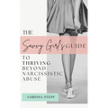 The Savvy Girl's Guide to Thriving Beyond Narcissistic Abuse