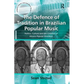 The Defence of Tradition in Brazilian Popular Music: Politics, Culture and the Creation of Música Popular Brasileira