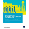 Asia Small and Medium-Sized Enterprise Monitor 2024: Designing an MSME Ecosystem for Resilient Growth in Asia and the Pacific