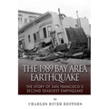 The 1989 Bay Area Earthquake: The Story of San Francisco's Second Deadliest Earthquake