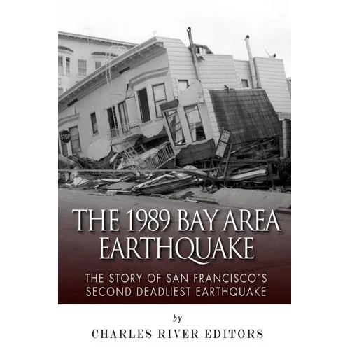 The 1989 Bay Area Earthquake: The Story of San Francisco's Second Deadliest Earthquake
