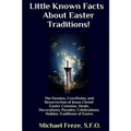 Little Known Facts About Easter Traditions: The Passion, Crucifixion, and Resurrection of Jesus Christ