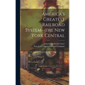 America's Greatest Railroad System--the New York Central
